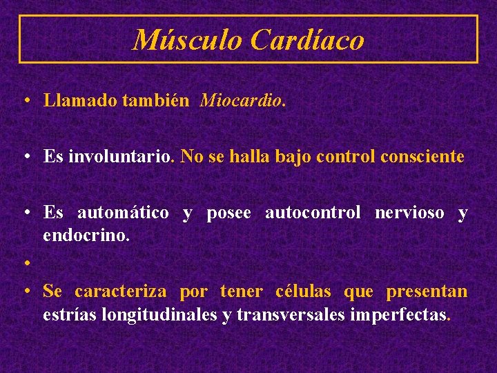 Músculo Cardíaco • Llamado también Miocardio. • Es involuntario. No se halla bajo control
