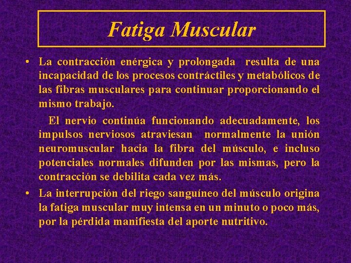Fatiga Muscular • La contracción enérgica y prolongada resulta de una incapacidad de los