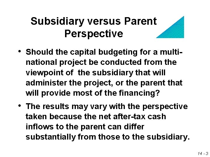 Subsidiary versus Parent Perspective • Should the capital budgeting for a multinational project be