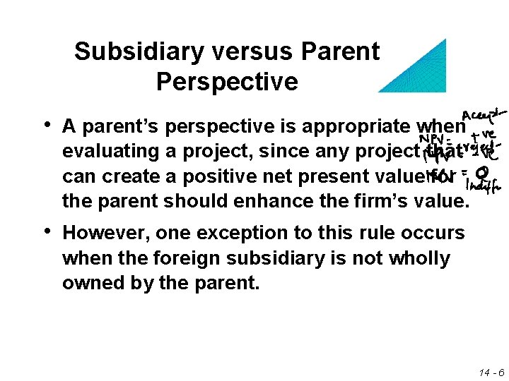 Subsidiary versus Parent Perspective • A parent’s perspective is appropriate when evaluating a project,