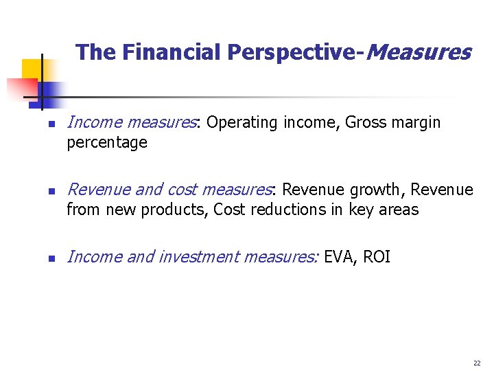 The Financial Perspective-Measures n Income measures: Operating income, Gross margin percentage n Revenue and
