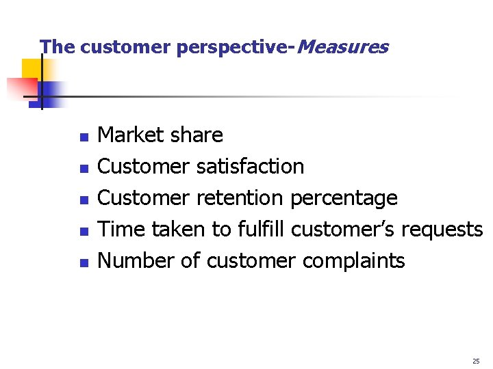 The customer perspective-Measures n n n Market share Customer satisfaction Customer retention percentage Time