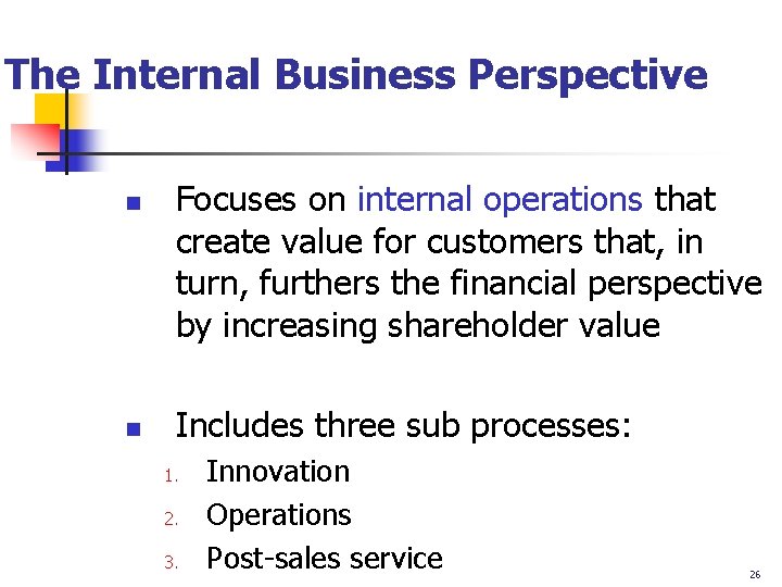 The Internal Business Perspective n n Focuses on internal operations that create value for