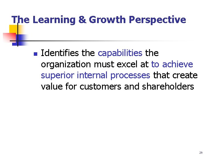The Learning & Growth Perspective n Identifies the capabilities the organization must excel at