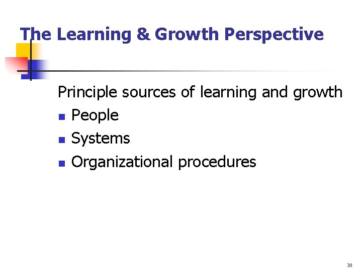The Learning & Growth Perspective Principle sources of learning and growth n People n