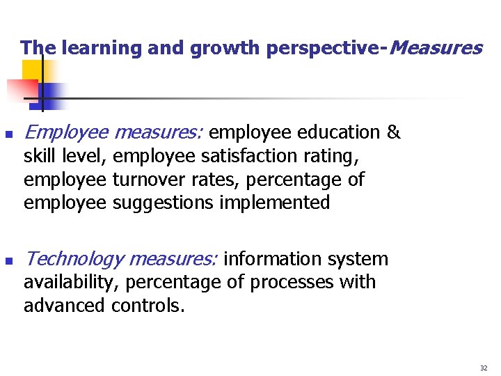 The learning and growth perspective-Measures n Employee measures: employee education & skill level, employee