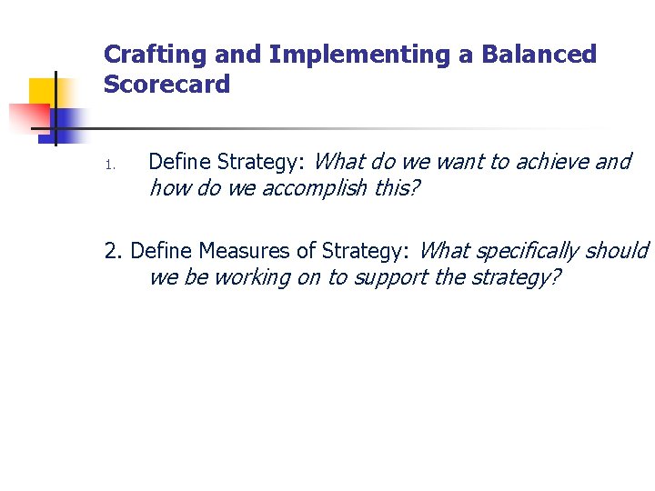 Crafting and Implementing a Balanced Scorecard 1. Define Strategy: What do we want to