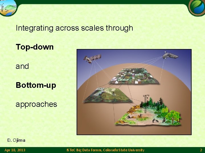 Integrating across scales through Top-down and Bottom-up approaches D. Ojima Apr 18, 2013 ISTe.