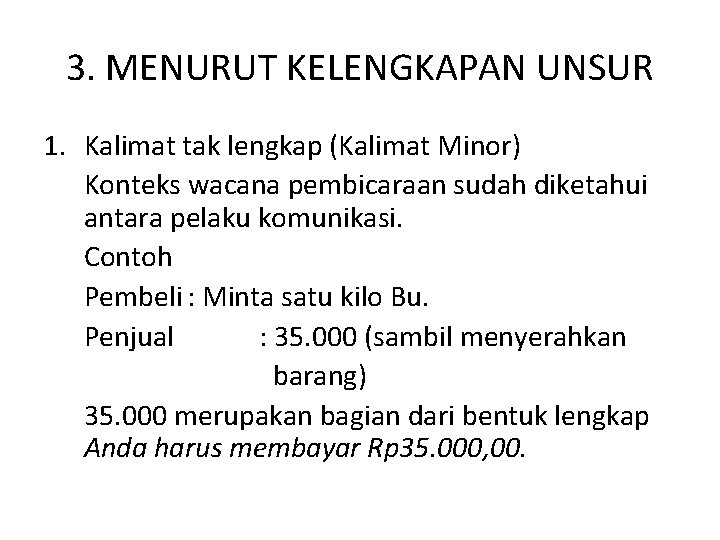 3. MENURUT KELENGKAPAN UNSUR 1. Kalimat tak lengkap (Kalimat Minor) Konteks wacana pembicaraan sudah