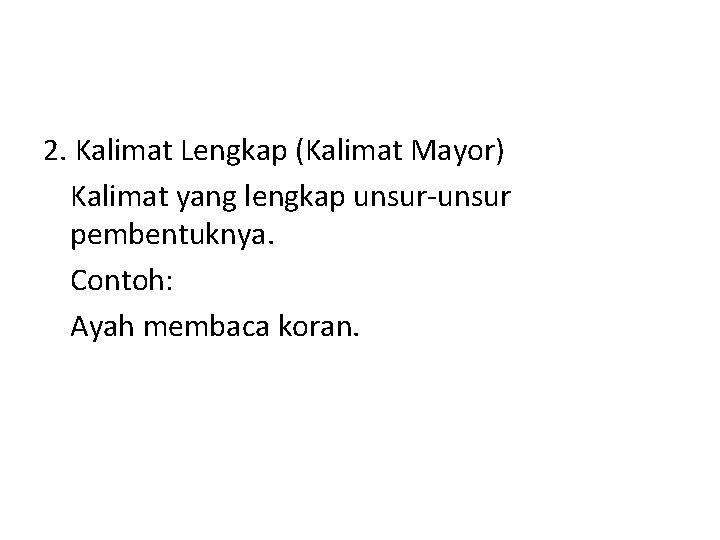 2. Kalimat Lengkap (Kalimat Mayor) Kalimat yang lengkap unsur-unsur pembentuknya. Contoh: Ayah membaca koran.