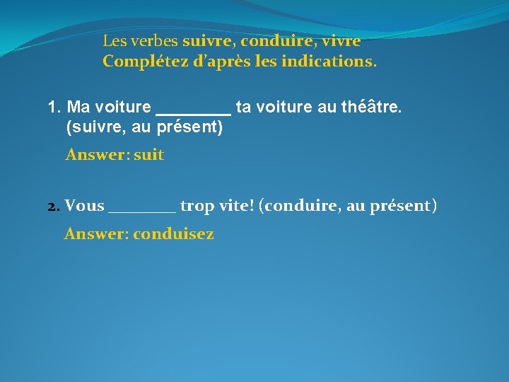 Les verbes suivre, conduire, vivre Complétez d’après les indications. 1. Ma voiture ____ ta