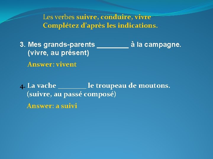 Les verbes suivre, conduire, vivre Complétez d’après les indications. 3. Mes grands-parents ____ à