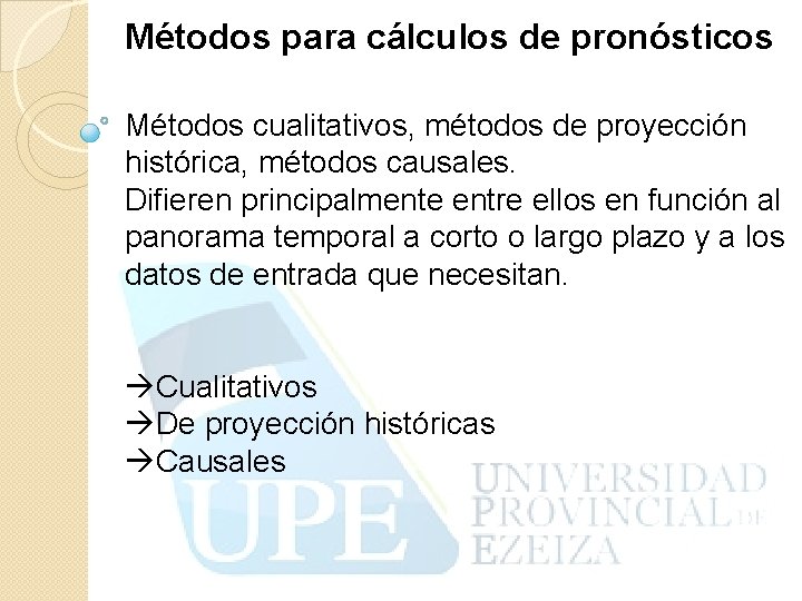 Métodos para cálculos de pronósticos Métodos cualitativos, métodos de proyección histórica, métodos causales. Difieren