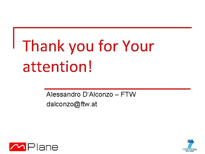 Thank you for Your attention! Alessandro D’Alconzo – FTW dalconzo@ftw. at 