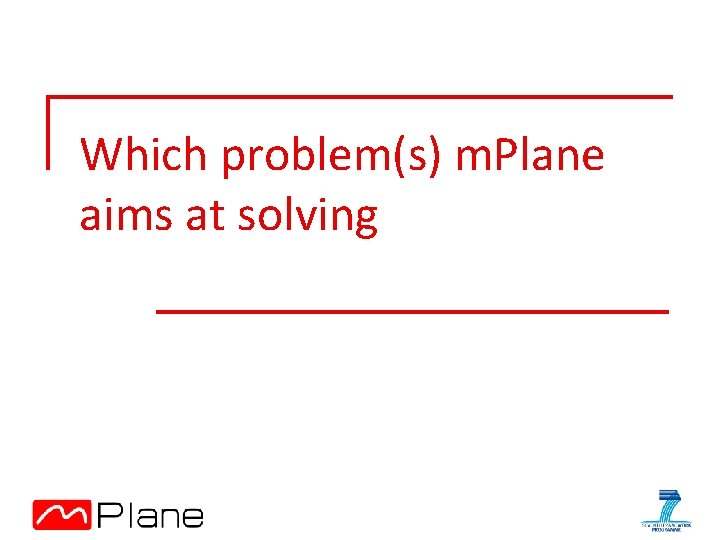 Which problem(s) m. Plane aims at solving 