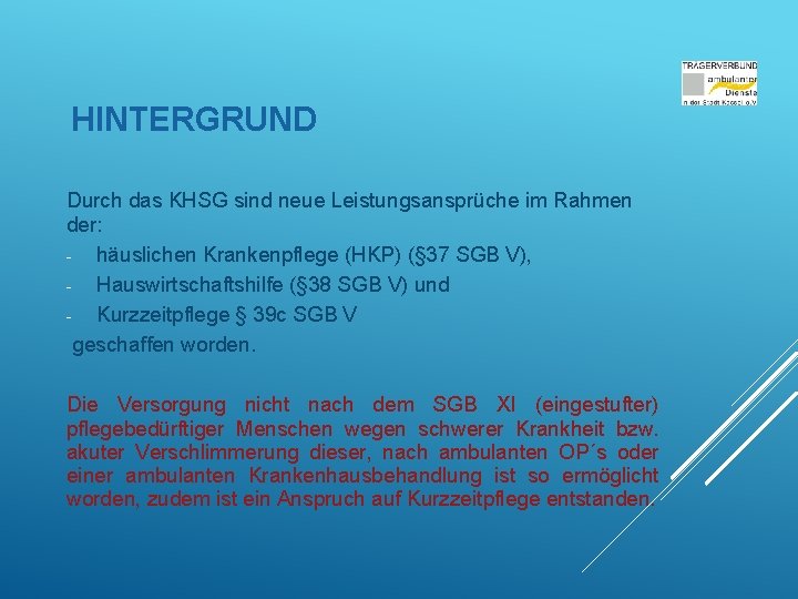 HINTERGRUND Durch das KHSG sind neue Leistungsansprüche im Rahmen der: - häuslichen Krankenpflege (HKP)