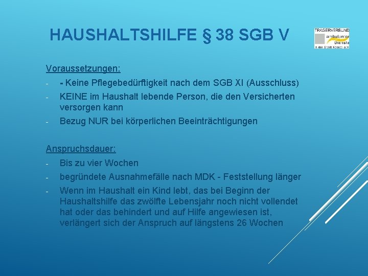 HAUSHALTSHILFE § 38 SGB V Voraussetzungen: - - Keine Pflegebedürftigkeit nach dem SGB XI