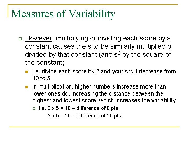 Measures of Variability q However, multiplying or dividing each score by a constant causes