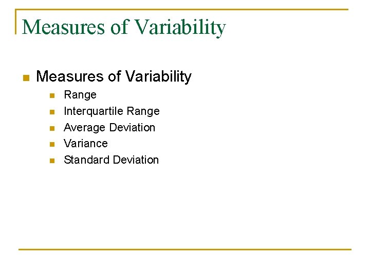 Measures of Variability n n n Range Interquartile Range Average Deviation Variance Standard Deviation