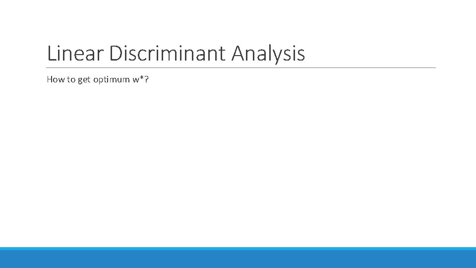 Linear Discriminant Analysis How to get optimum w*? 