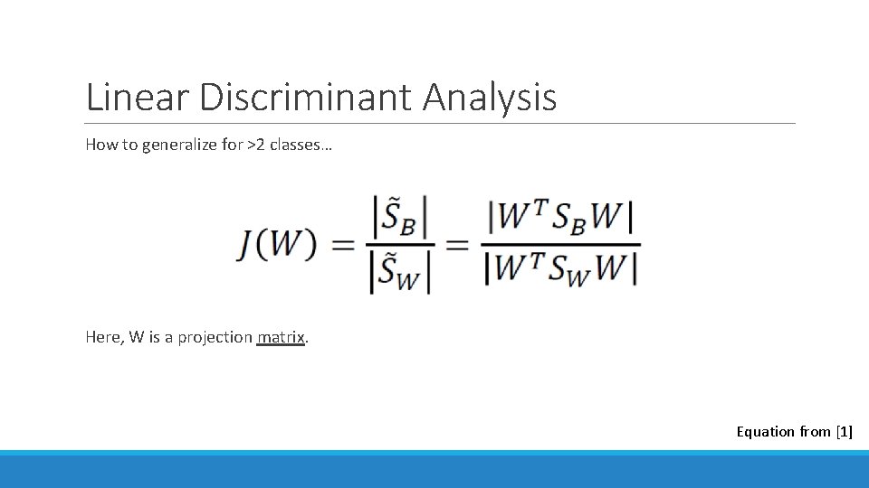 Linear Discriminant Analysis How to generalize for >2 classes… Here, W is a projection