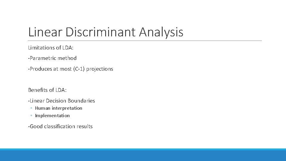 Linear Discriminant Analysis Limitations of LDA: -Parametric method -Produces at most (C-1) projections Benefits