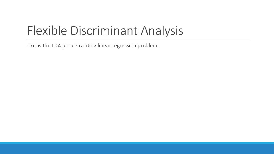 Flexible Discriminant Analysis -Turns the LDA problem into a linear regression problem. 