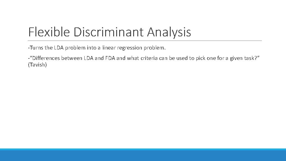 Flexible Discriminant Analysis -Turns the LDA problem into a linear regression problem. -“Differences between