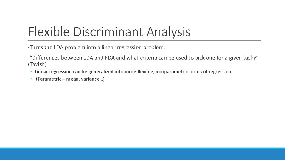Flexible Discriminant Analysis -Turns the LDA problem into a linear regression problem. -“Differences between