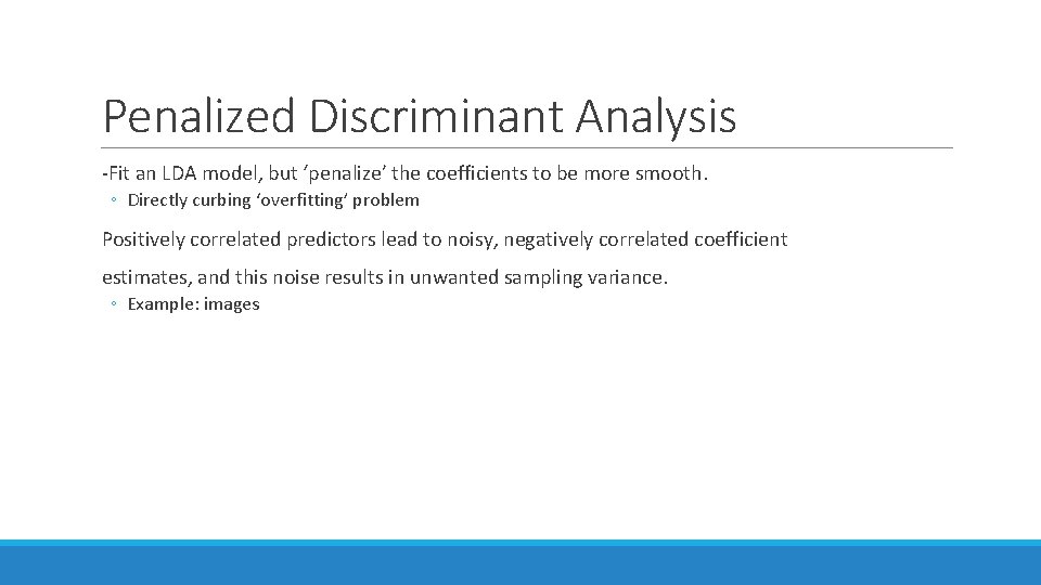 Penalized Discriminant Analysis -Fit an LDA model, but ‘penalize’ the coefficients to be more