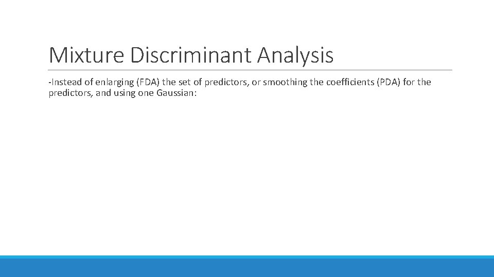 Mixture Discriminant Analysis -Instead of enlarging (FDA) the set of predictors, or smoothing the