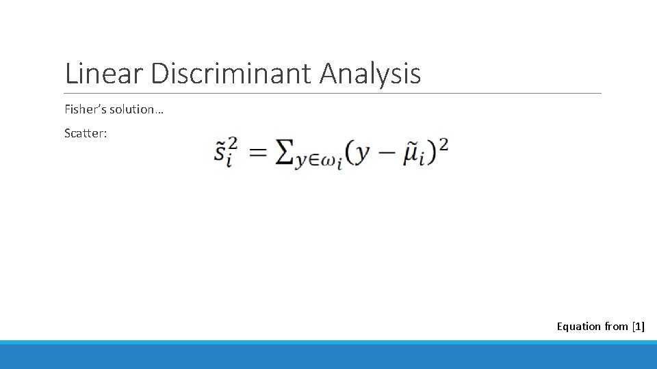 Linear Discriminant Analysis Fisher’s solution… Scatter: Equation from [1] 