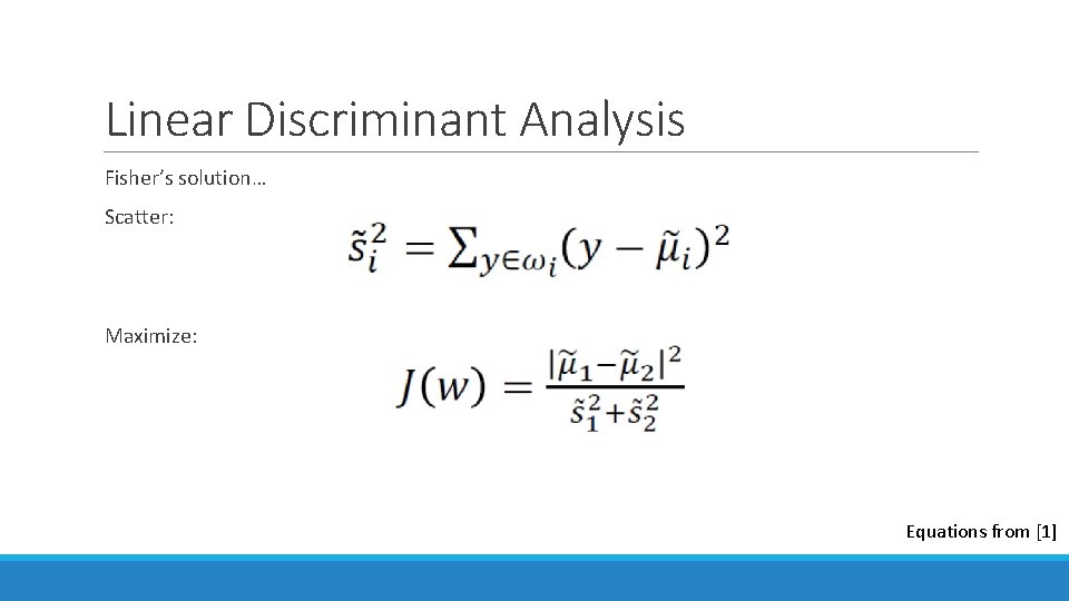 Linear Discriminant Analysis Fisher’s solution… Scatter: Maximize: Equations from [1] 