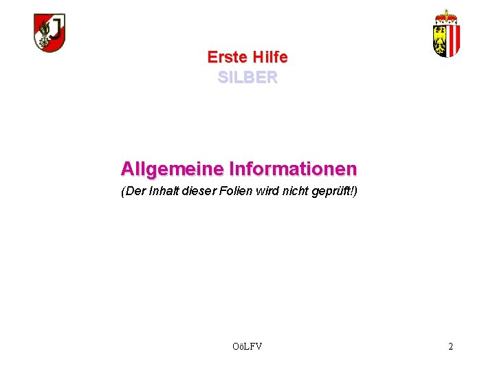 Erste Hilfe SILBER Allgemeine Informationen (Der Inhalt dieser Folien wird nicht geprüft!) OöLFV 2