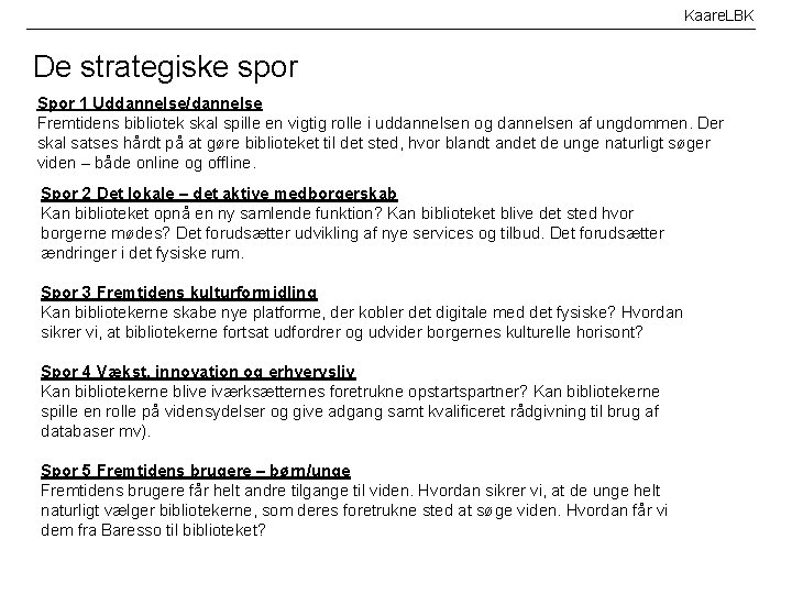 Kaare. LBK De strategiske spor Spor 1 Uddannelse/dannelse Fremtidens bibliotek skal spille en vigtig