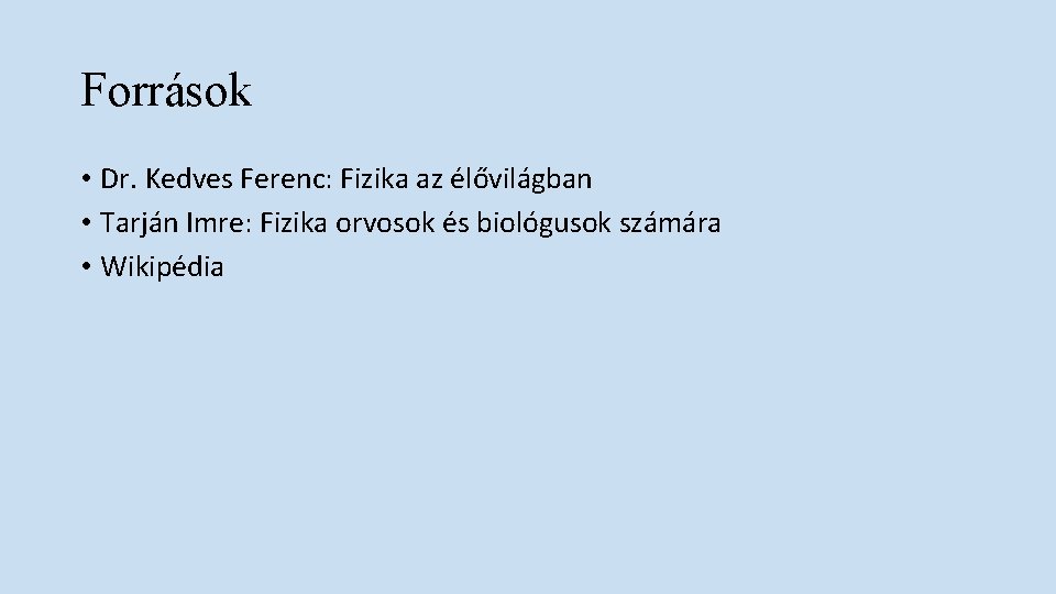 Források • Dr. Kedves Ferenc: Fizika az élővilágban • Tarján Imre: Fizika orvosok és