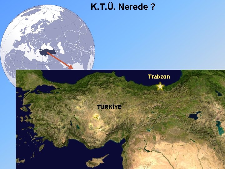K. T. Ü. Nerede ? Trabzon TÜRKİYE 