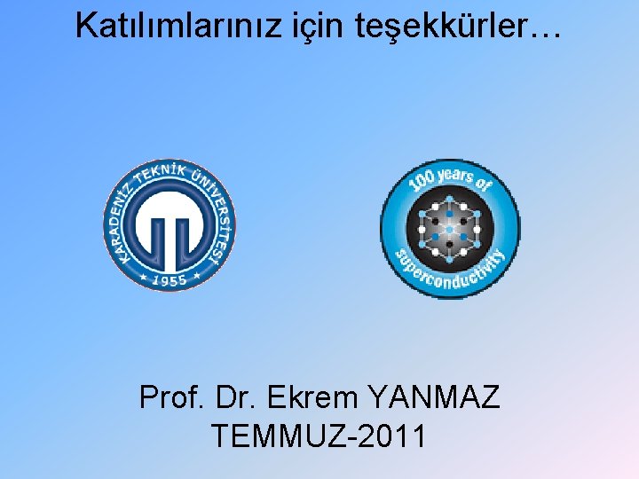 Katılımlarınız için teşekkürler… Prof. Dr. Ekrem YANMAZ TEMMUZ-2011 