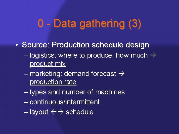 0 - Data gathering (3) • Source: Production schedule design – logistics: where to