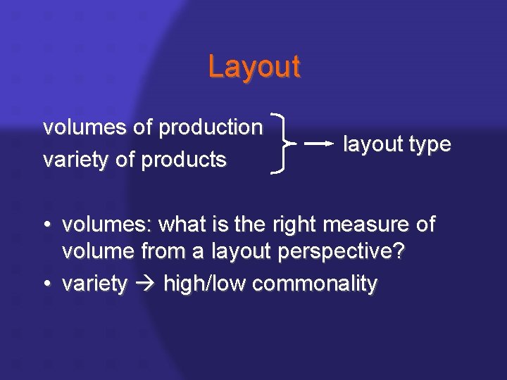 Layout volumes of production variety of products layout type • volumes: what is the