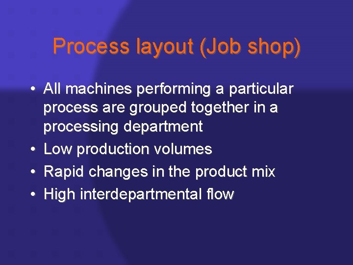 Process layout (Job shop) • All machines performing a particular process are grouped together