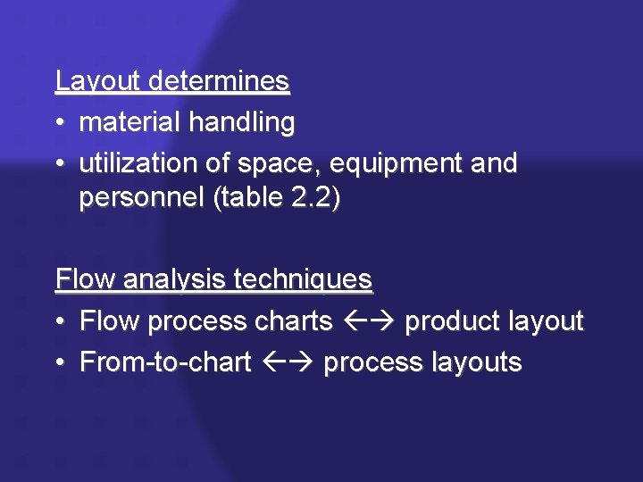 Layout determines • material handling • utilization of space, equipment and personnel (table 2.