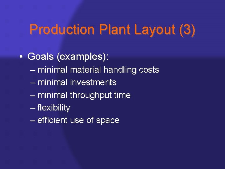 Production Plant Layout (3) • Goals (examples): – minimal material handling costs – minimal