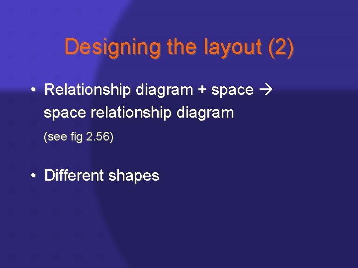 Designing the layout (2) • Relationship diagram + space relationship diagram (see fig 2.