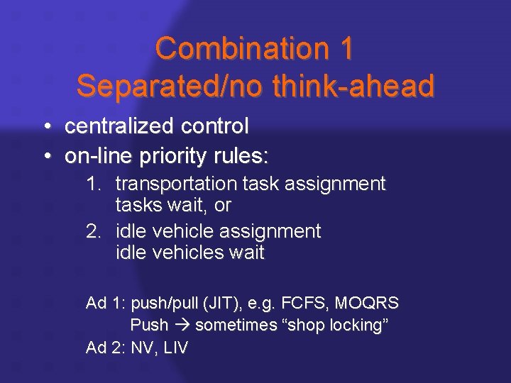 Combination 1 Separated/no think-ahead • centralized control • on-line priority rules: 1. transportation task