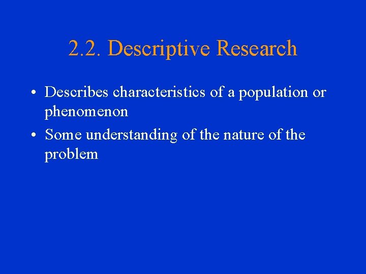 2. 2. Descriptive Research • Describes characteristics of a population or phenomenon • Some