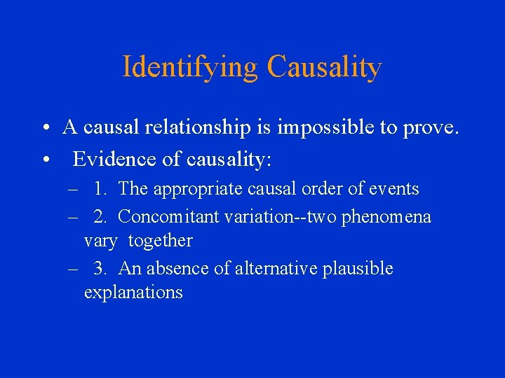 Identifying Causality • A causal relationship is impossible to prove. • Evidence of causality: