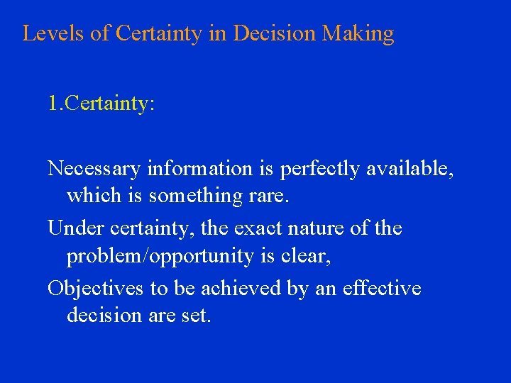 Levels of Certainty in Decision Making 1. Certainty: Necessary information is perfectly available, which