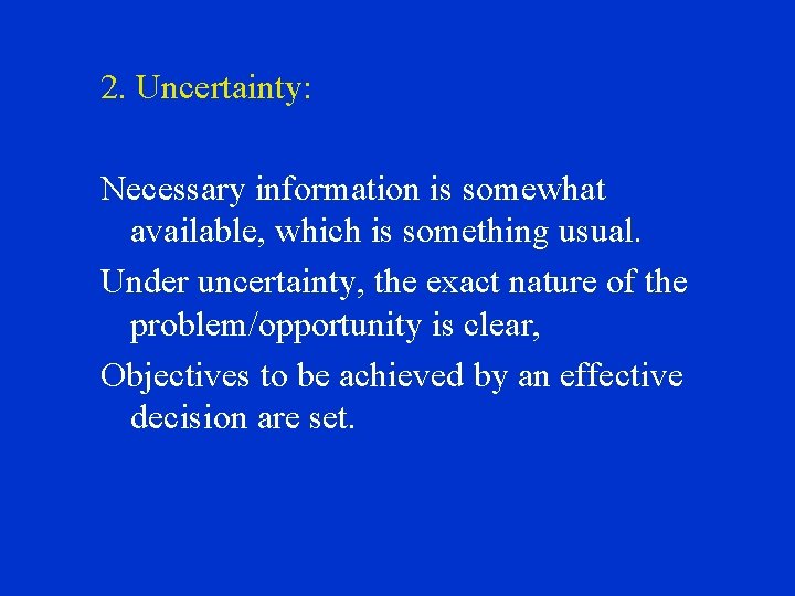 2. Uncertainty: Necessary information is somewhat available, which is something usual. Under uncertainty, the