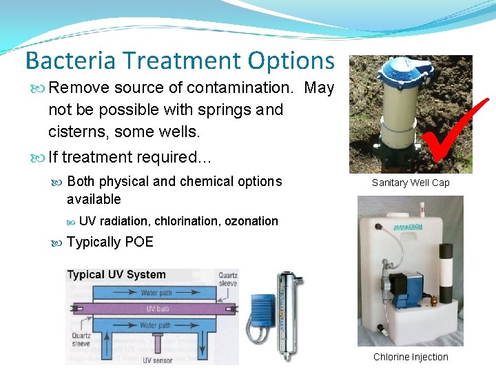 Bacteria Treatment Options Remove source of contamination. May not be possible with springs and Bacteria Treatment Options Remove source of contamination. May not be possible with springs and